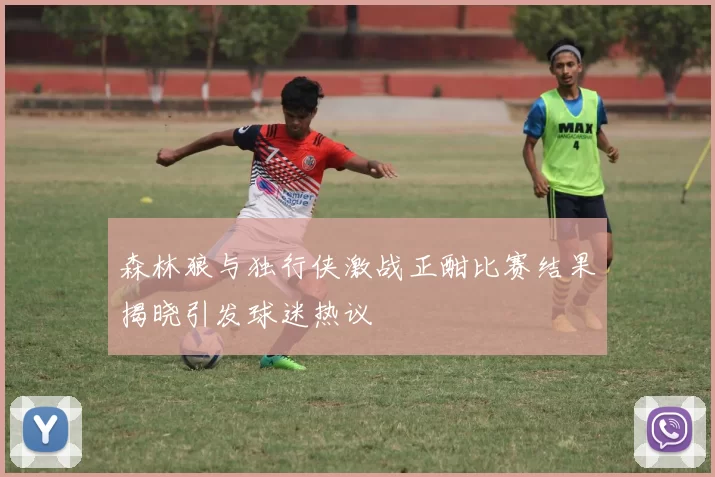 森林狼与独行侠激战正酣比赛结果揭晓引发球迷热议