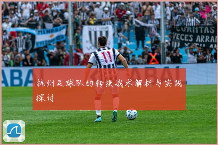 杭州足球队的转换战术解析与实践探讨