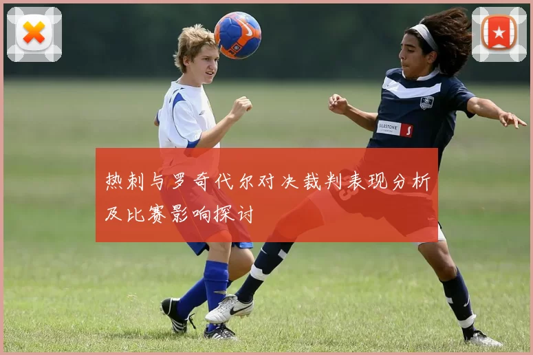 热刺与罗奇代尔对决裁判表现分析及比赛影响探讨