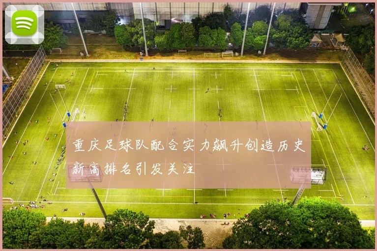 重庆足球队配合实力飙升创造历史新高排名引发关注