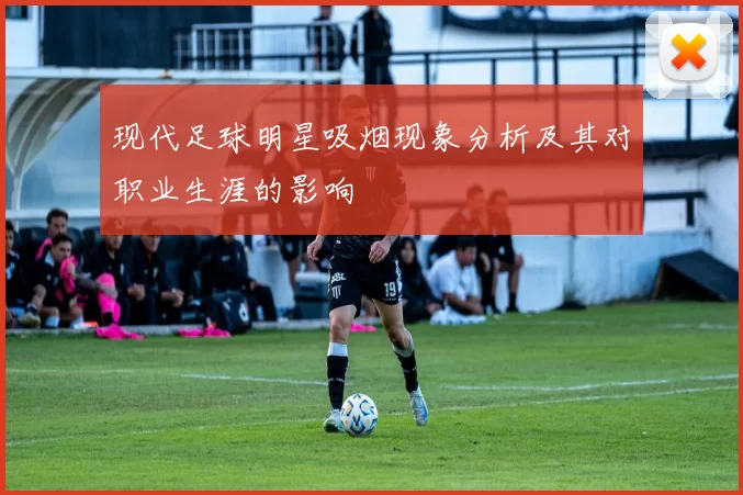 现代足球明星吸烟现象分析及其对职业生涯的影响
