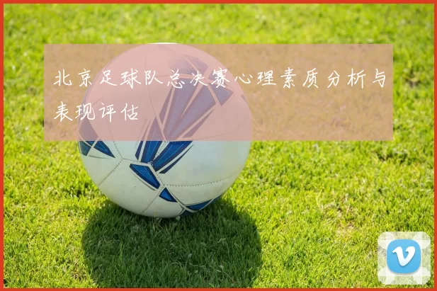 北京足球队总决赛心理素质分析与表现评估