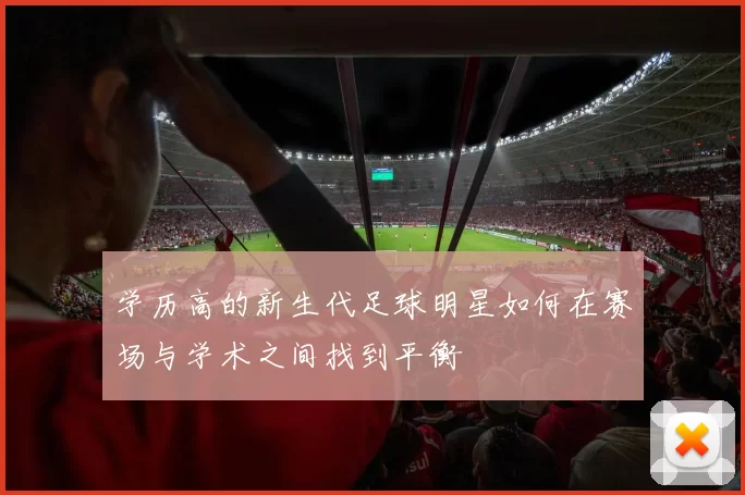 学历高的新生代足球明星如何在赛场与学术之间找到平衡
