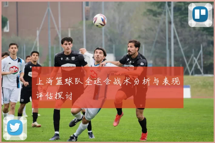 上海篮球队全运会战术分析与表现评估探讨